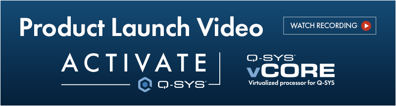 Image text: Product launch video, watch recording. Logos: Activate Q-SYS, Q-SYS vCore, Q-SYS Core 610