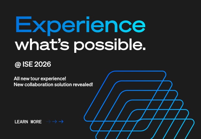 Experience what's possible @ ISE 2026. All new tour experience! New collaboration solution revealed!